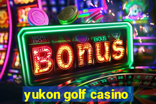 yukon golf casino