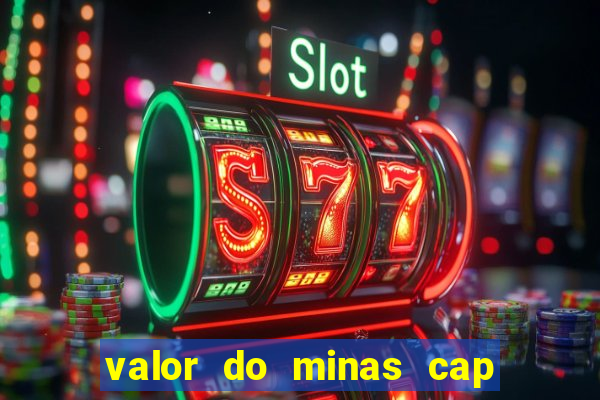 valor do minas cap dessa semana