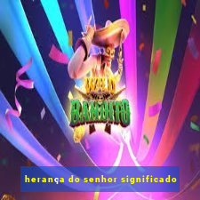 herança do senhor significado