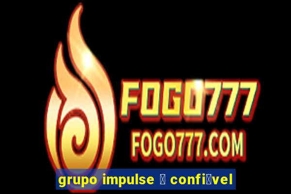 grupo impulse 茅 confi谩vel