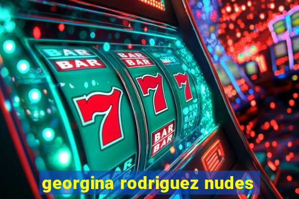 georgina rodriguez nudes