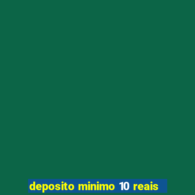 deposito minimo 10 reais