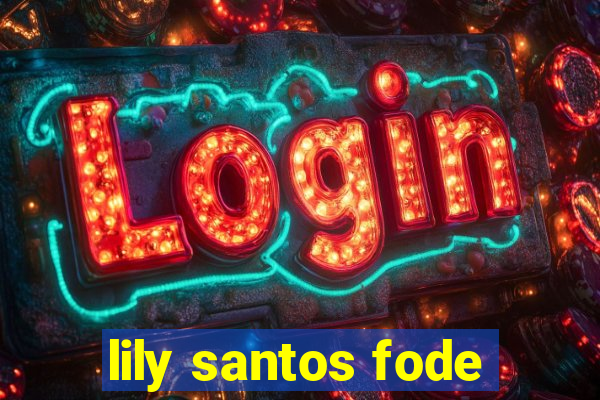 lily santos fode