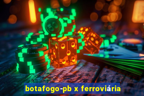 botafogo-pb x ferroviária