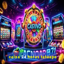 caixa 24 horas tatuape