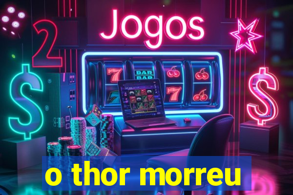 o thor morreu