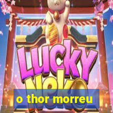 o thor morreu