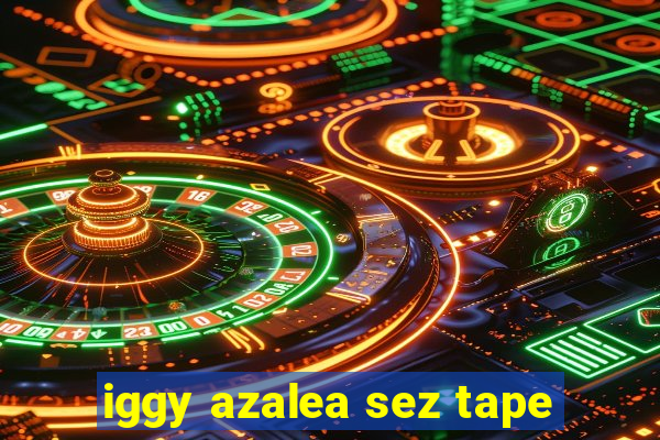 iggy azalea sez tape