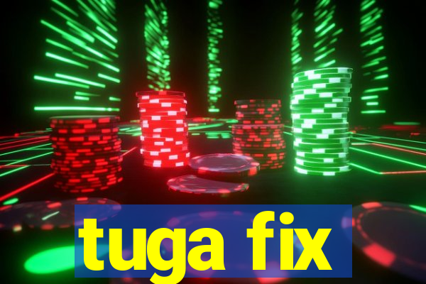 tuga fix