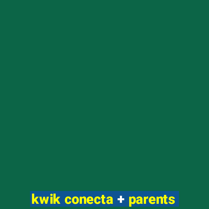 kwik conecta + parents