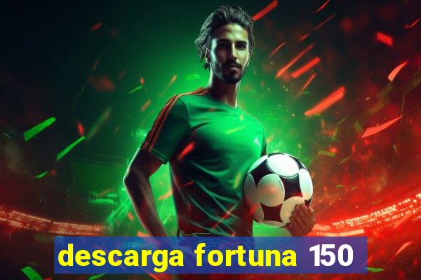 descarga fortuna 150