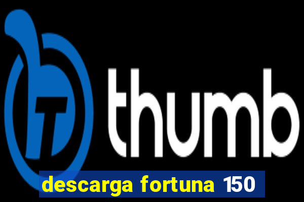 descarga fortuna 150