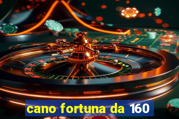 cano fortuna da 160