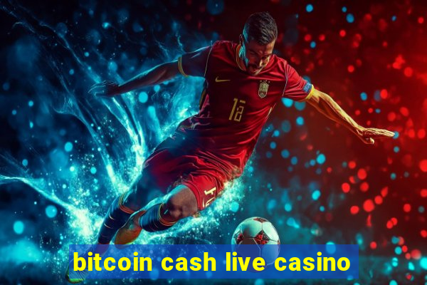 bitcoin cash live casino