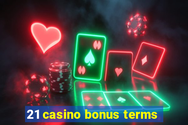 21 casino bonus terms