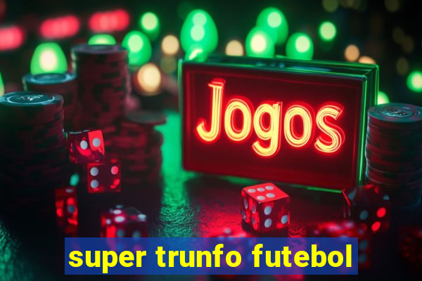 super trunfo futebol