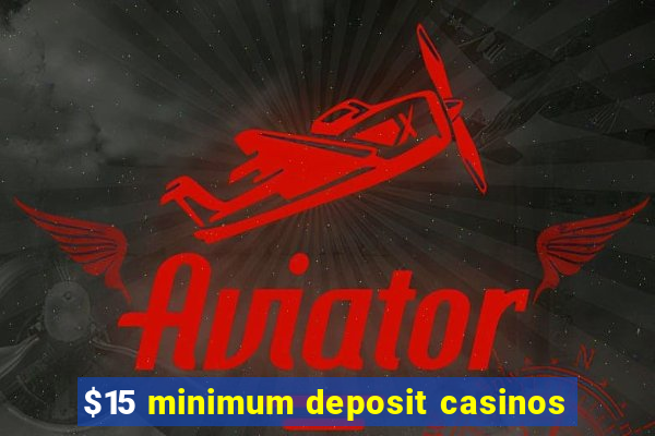 $15 minimum deposit casinos