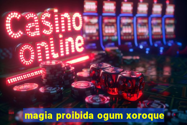 magia proibida ogum xoroque