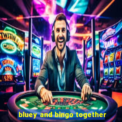 bluey and bingo together