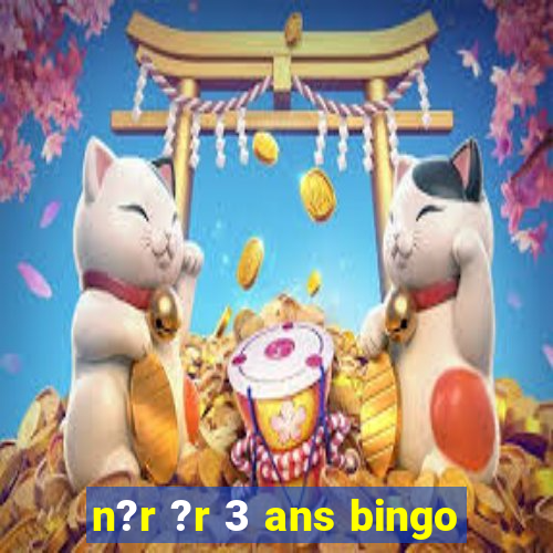 n?r ?r 3 ans bingo