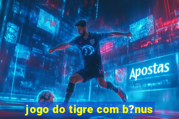 jogo do tigre com b?nus