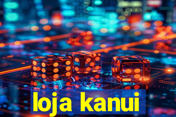 loja kanui