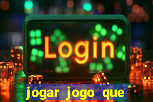 jogar jogo que ganha dinheiro