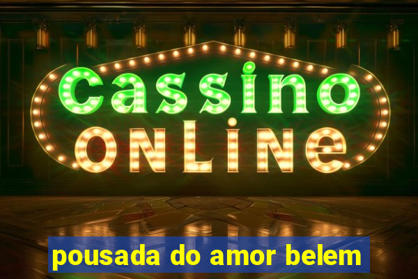 pousada do amor belem