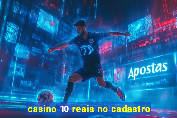 casino 10 reais no cadastro