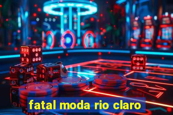 fatal moda rio claro