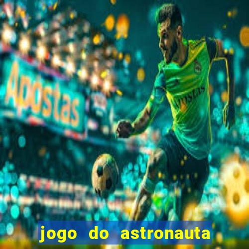 jogo do astronauta para ganhar dinheiro