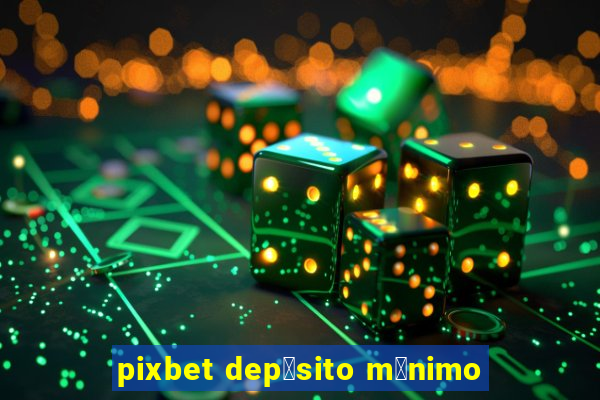 pixbet dep贸sito m铆nimo