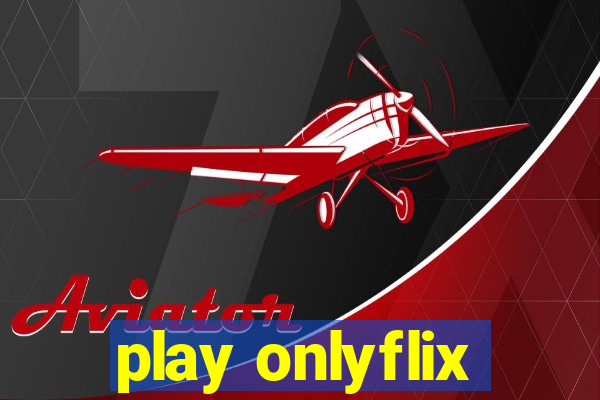 play onlyflix