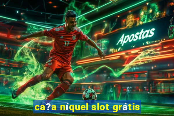 ca?a níquel slot grátis