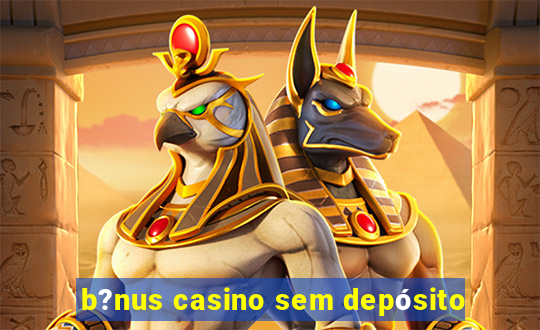 b?nus casino sem depósito