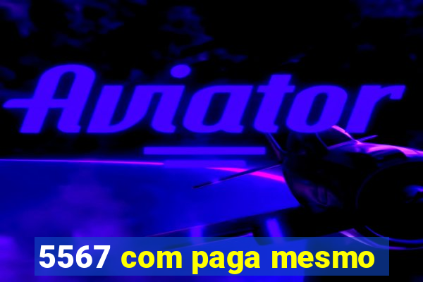 5567 com paga mesmo