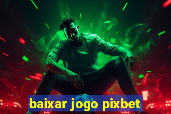 baixar jogo pixbet