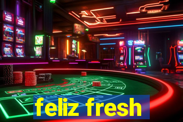 feliz fresh