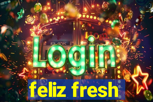 feliz fresh