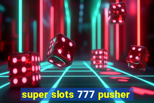 super slots 777 pusher