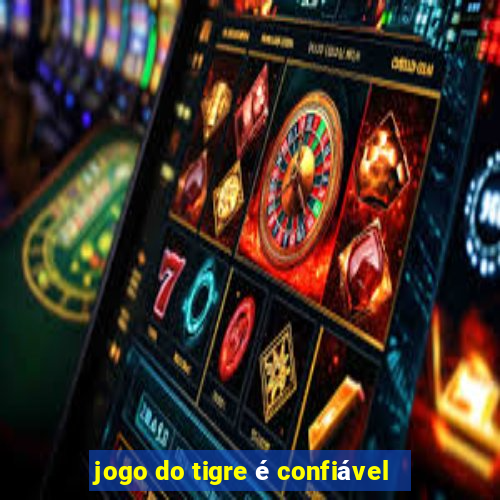 jogo do tigre é confiável