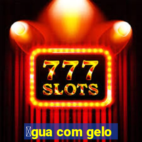 谩gua com gelo