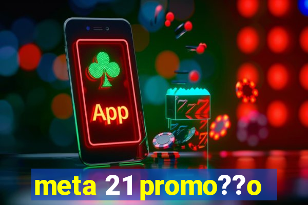 meta 21 promo??o