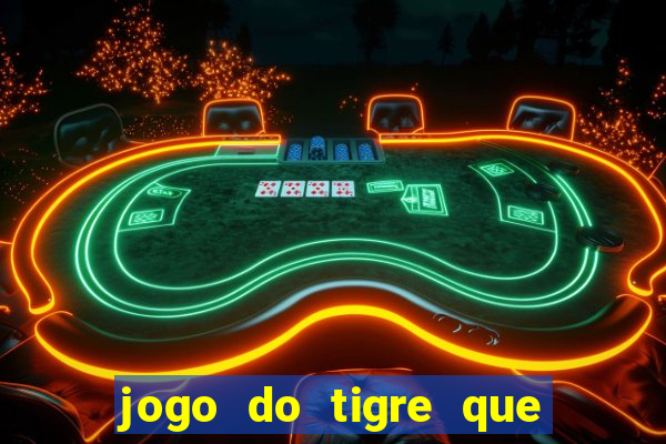 jogo do tigre que ganha dinheiro de verdade