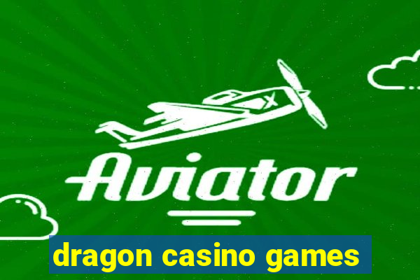 dragon casino games