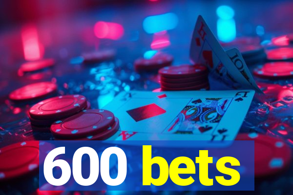 600 bets