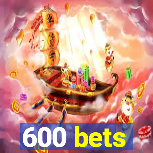 600 bets