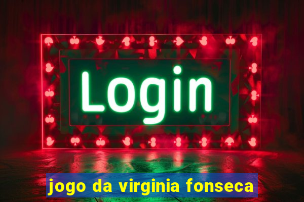 jogo da virginia fonseca