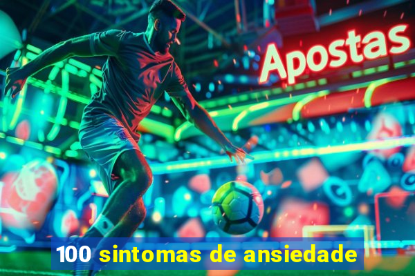 100 sintomas de ansiedade