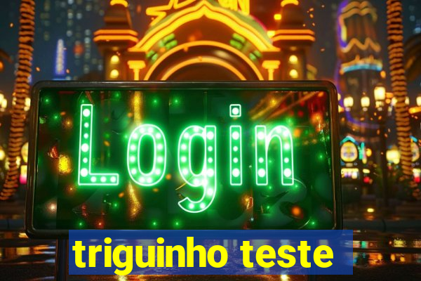 triguinho teste